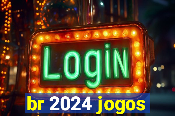 br 2024 jogos